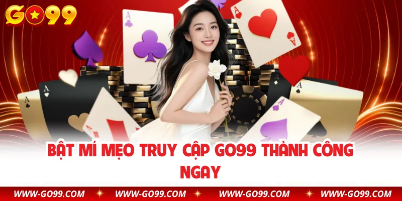 Bật mí mẹo truy cập GO99 thành công ngay