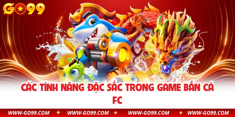 Các tính năng đặc sắc trong game bắn cá FC