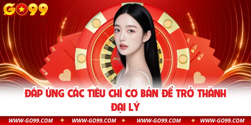 Đáp ứng các tiêu chí cơ bản để trở thành đại lý