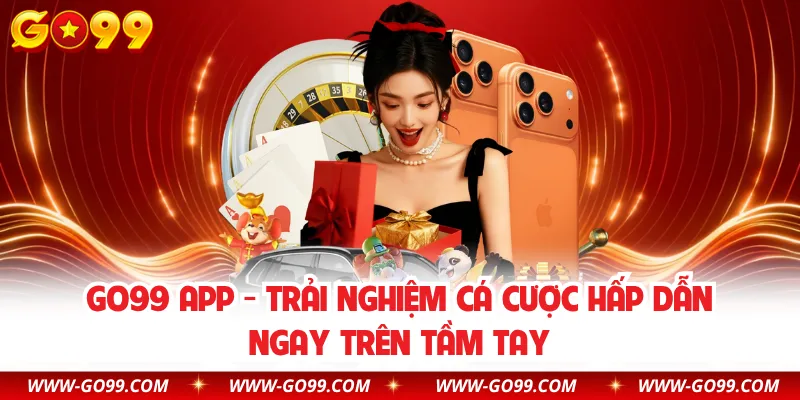 GO99 App - Trải Nghiệm Cá Cược Hấp Dẫn Ngay Trên Tầm Tay