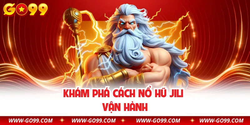 Khám phá cách nổ hũ JILI vận hành