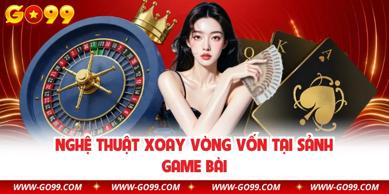 Nghệ thuật xoay vòng vốn tại sảnh game bài