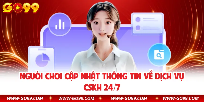 Người chơi cập nhật thông tin về dịch vụ CSKH 24/7