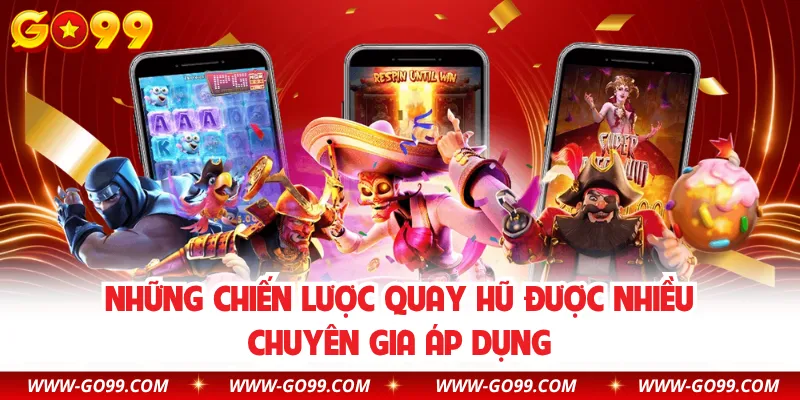 Những chiến lược quay hũ được nhiều chuyên gia áp dụng