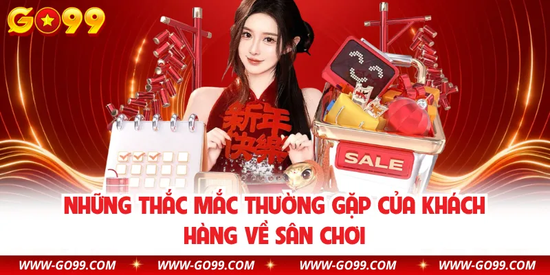 Những thắc mắc thường gặp của khách hàng về sân chơi