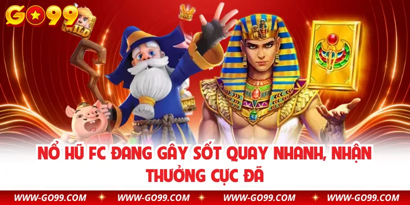 Nổ Hũ FC Đang Gây Sốt Quay Nhanh, Nhận Thưởng Cực Đã