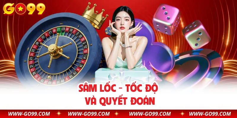 Sâm Lốc - Tốc độ và quyết đoán