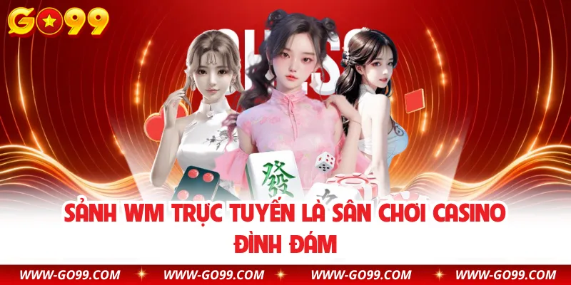 Sảnh WM trực tuyến là sân chơi casino đình đám