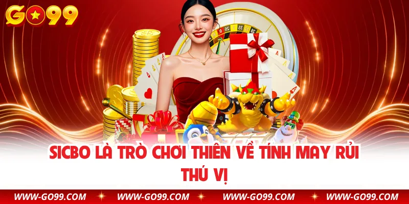Sicbo là trò chơi thiên về tính may rủi thú vị