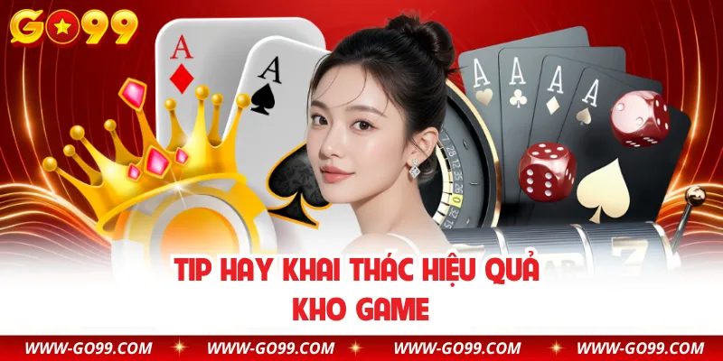 Tip hay khai thác hiệu quả kho game